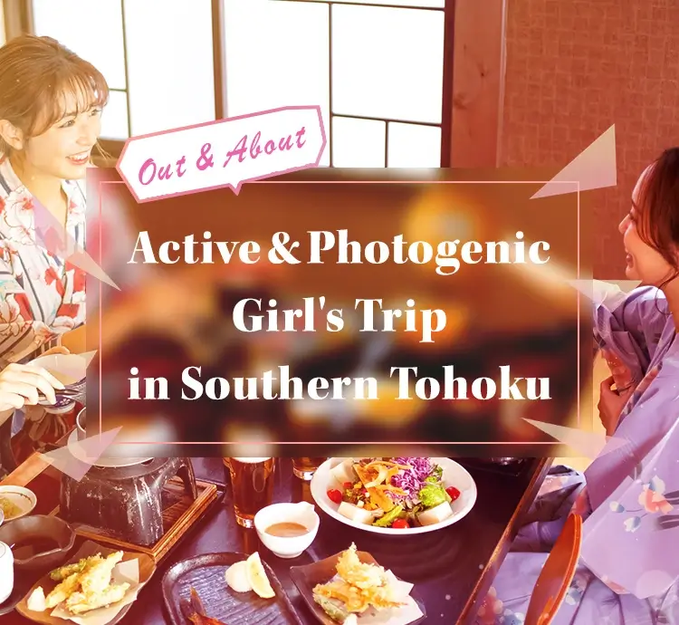 Out & About Active & Photogenic Girl's Trip in Southern Tohoku