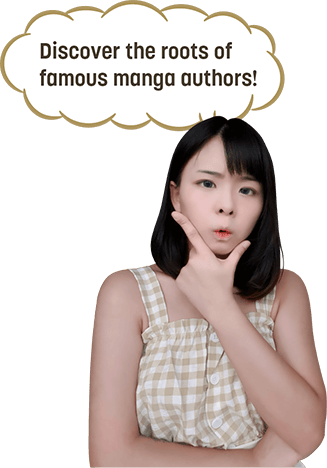 Discover the roots of famous manga authors!