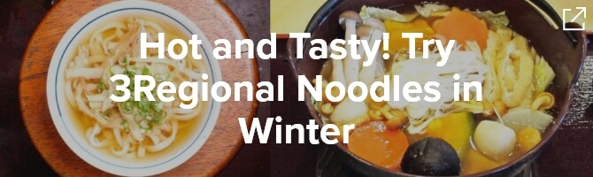 Hot and Tasty! Try 3Regional Noodles in Winter